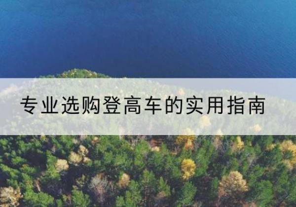康县电动登高车厂家推荐-专业选购登高车的实用指南